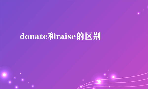 donate和raise的区别
