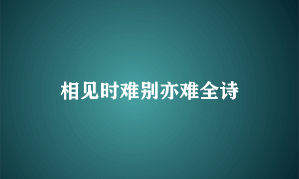 相见时难别亦难全诗