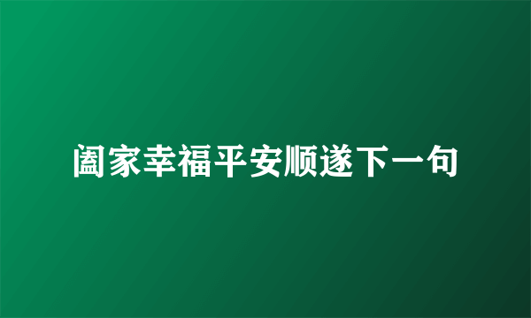 阖家幸福平安顺遂下一句