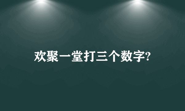 欢聚一堂打三个数字?