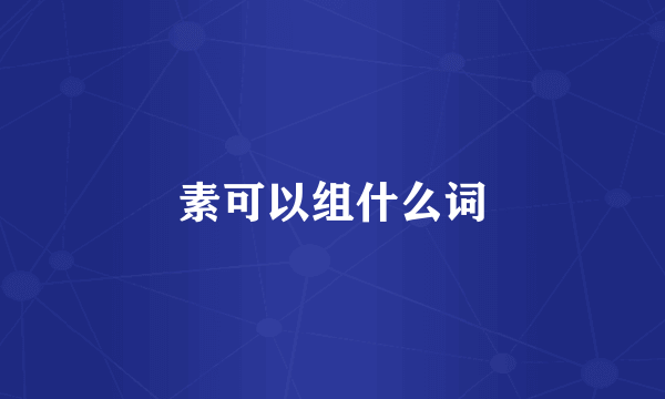 素可以组什么词