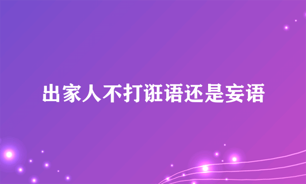 出家人不打诳语还是妄语