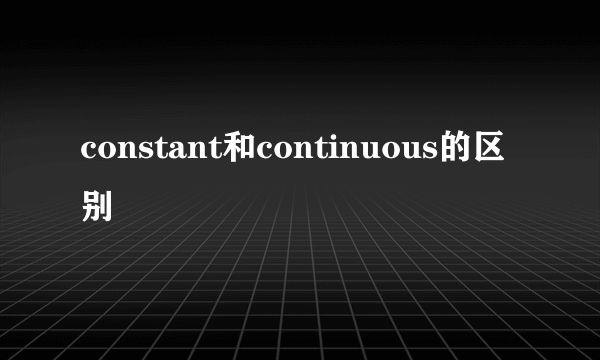 constant和continuous的区别