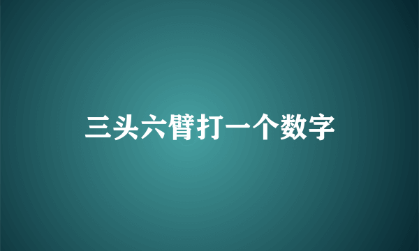 三头六臂打一个数字