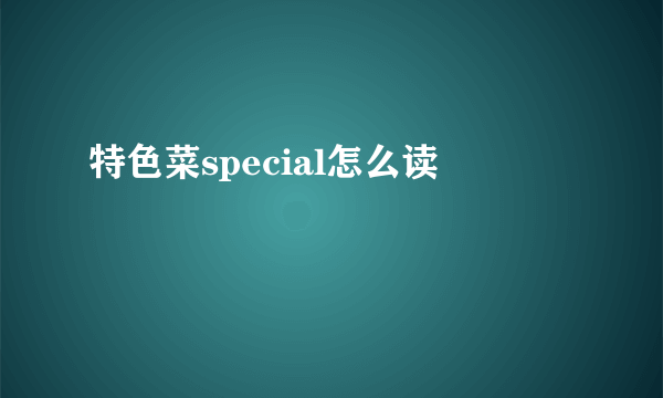 特色菜special怎么读