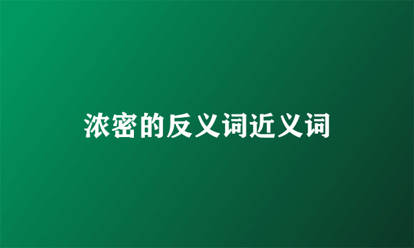 浓密的反义词近义词
