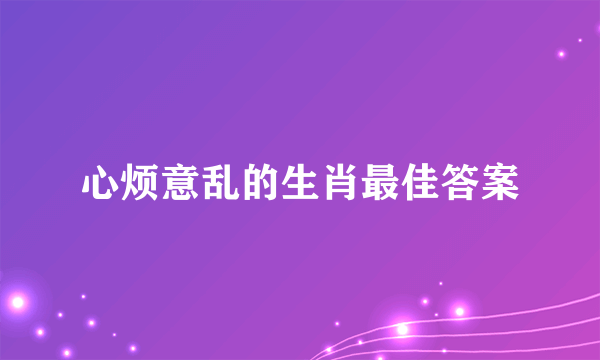 心烦意乱的生肖最佳答案