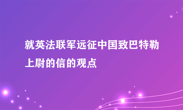 就英法联军远征中国致巴特勒上尉的信的观点