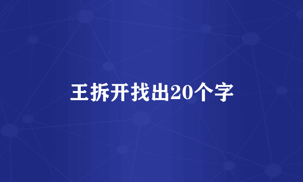 王拆开找出20个字