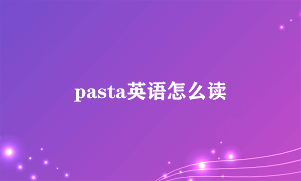 pasta英语怎么读