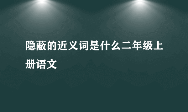 隐蔽的近义词是什么二年级上册语文