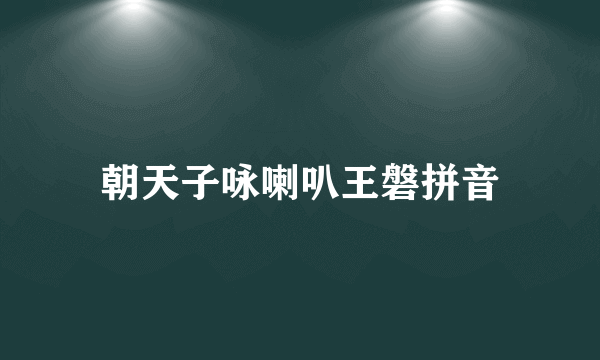 朝天子咏喇叭王磐拼音