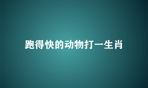 跑得快的动物打一生肖