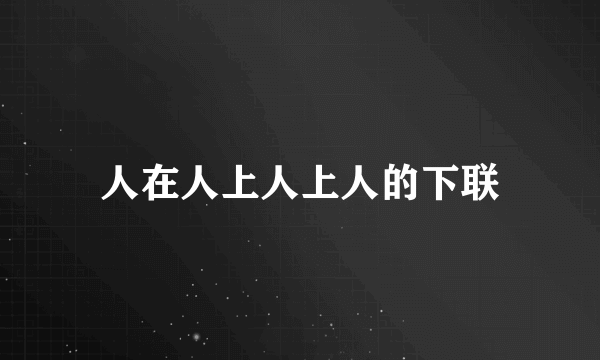 人在人上人上人的下联