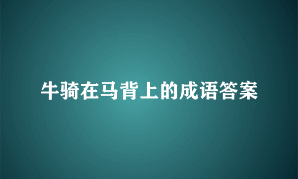 牛骑在马背上的成语答案