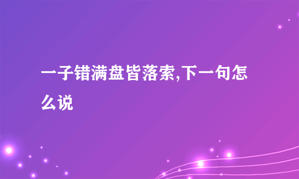 一子错满盘皆落索,下一句怎么说