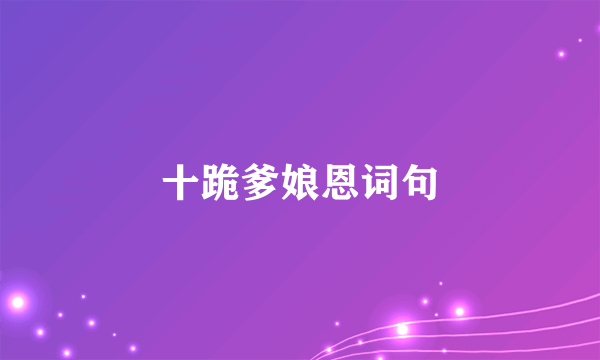十跪爹娘恩词句