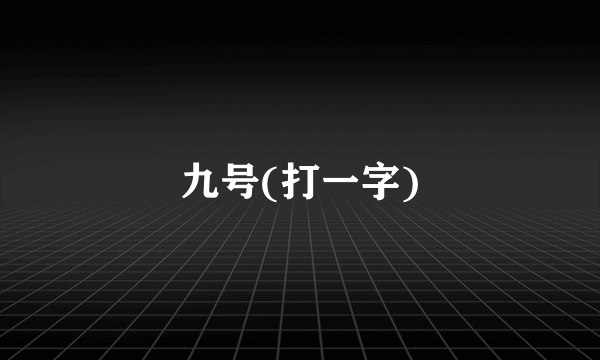 九号(打一字)