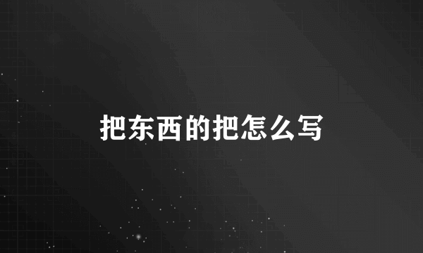 把东西的把怎么写