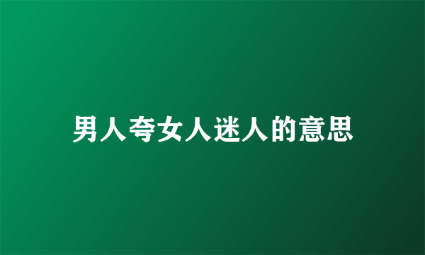 男人夸女人迷人的意思