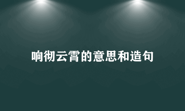 响彻云霄的意思和造句