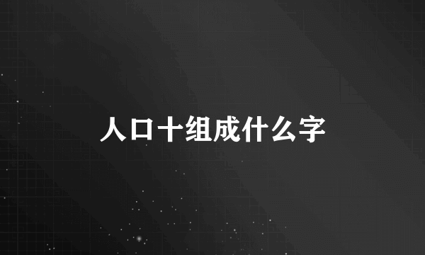 人口十组成什么字