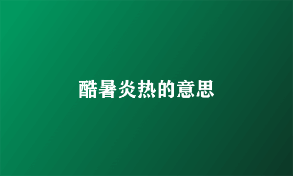 酷暑炎热的意思