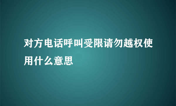 对方电话呼叫受限请勿越权使用什么意思