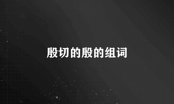 殷切的殷的组词