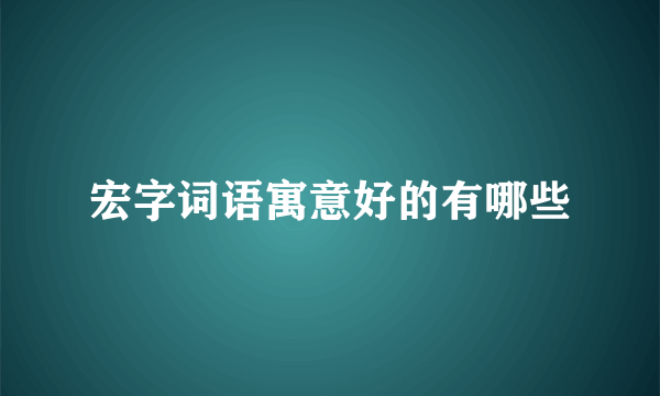 宏字词语寓意好的有哪些