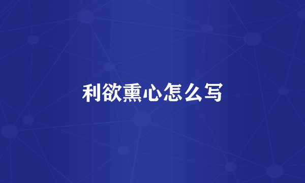 利欲熏心怎么写