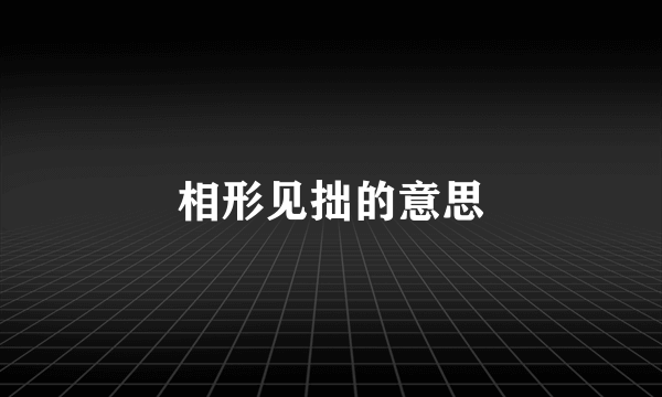 相形见拙的意思