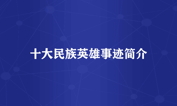 十大民族英雄事迹简介
