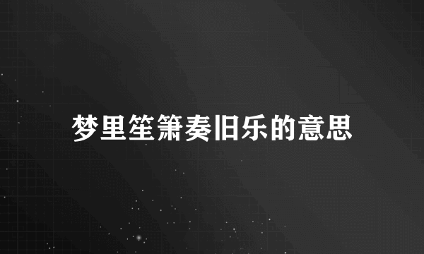 梦里笙箫奏旧乐的意思