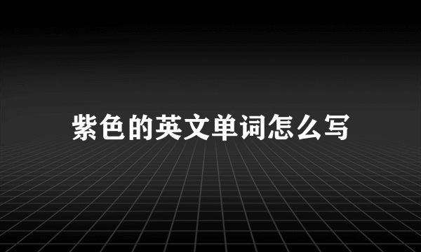 紫色的英文单词怎么写