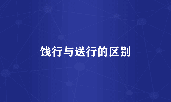 饯行与送行的区别