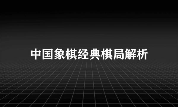 中国象棋经典棋局解析