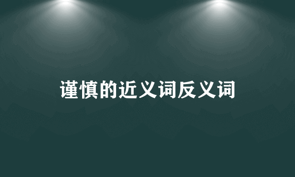 谨慎的近义词反义词