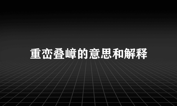 重峦叠嶂的意思和解释