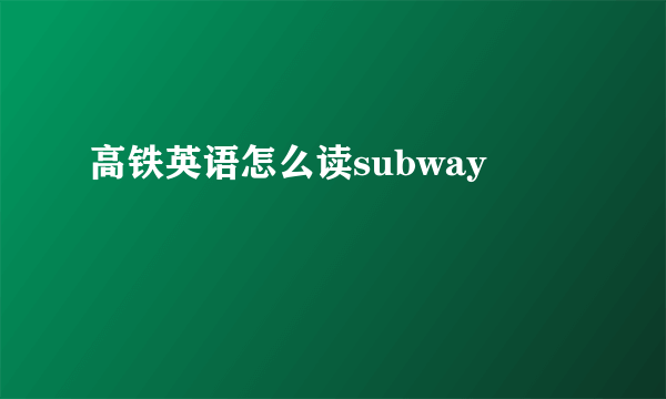 高铁英语怎么读subway