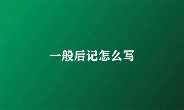 一般后记怎么写