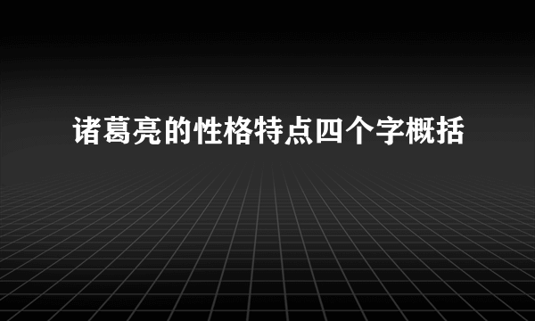 诸葛亮的性格特点四个字概括