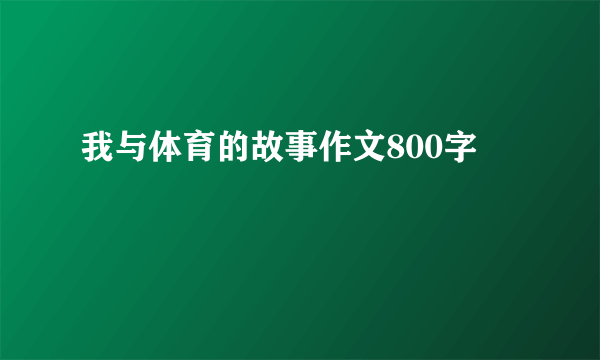 我与体育的故事作文800字