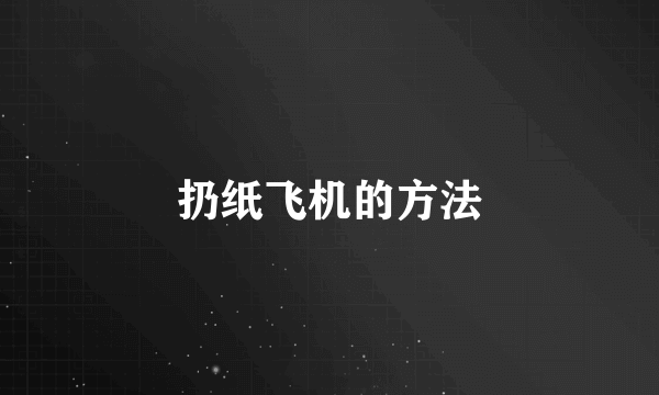扔纸飞机的方法