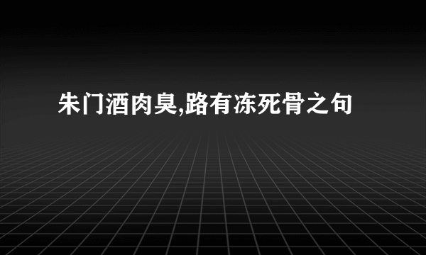 朱门酒肉臭,路有冻死骨之句