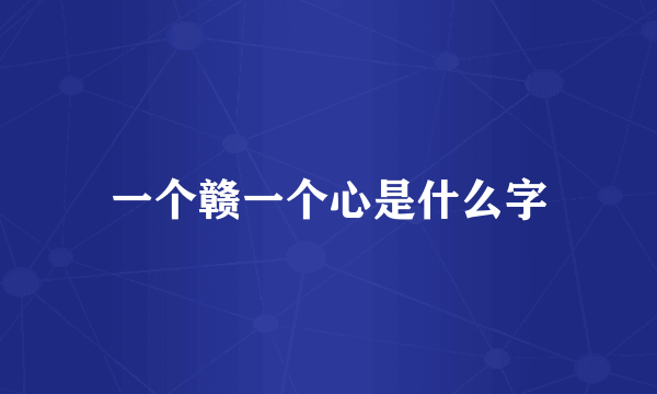 一个赣一个心是什么字