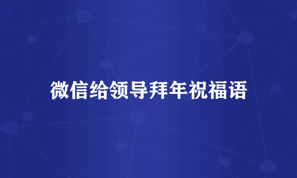 微信给领导拜年祝福语