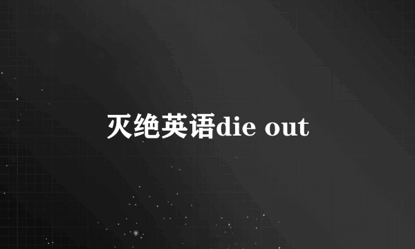 灭绝英语die out