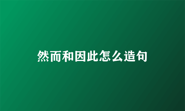 然而和因此怎么造句