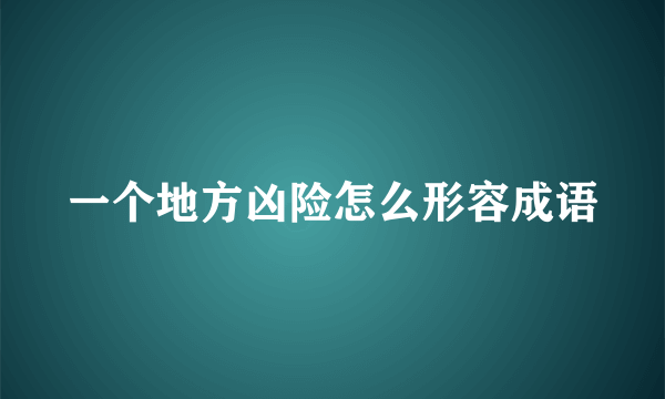 一个地方凶险怎么形容成语